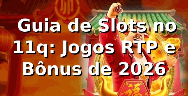 ⭐ Guia de Slots no 11q: Jogos, RTP e Bônus de 2026